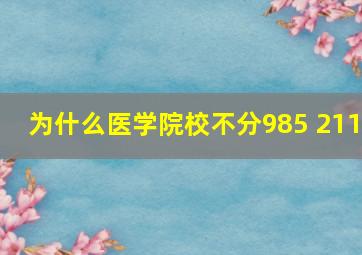 为什么医学院校不分985 211